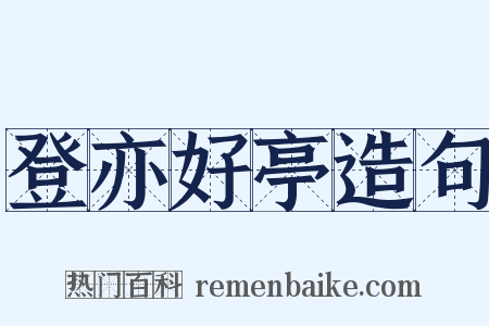 登亦好亭造句是什么意思的图片